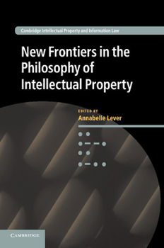New Frontiers in the Philosophy of Intellectual Property - Book  of the Cambridge Intellectual Property and Information Law