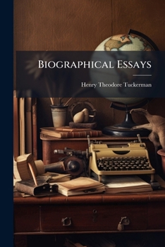 Biographical Essays: Essays, Biographical and Critical; Or, Studies of Character