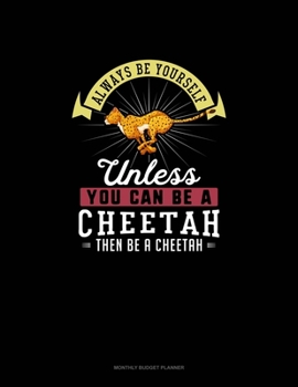 Paperback Always Be Yourself Unless You Can Be A Cheetah Then Be A Cheetah: Monthly Budget Planner Book