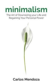 Paperback Minimalism: The Art of Downsizing your Life and Regaining Your Personal Power Book