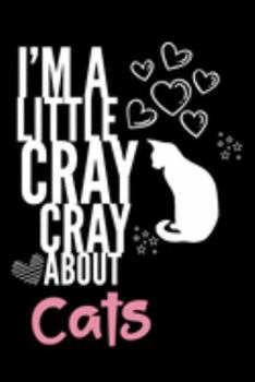I'm a Little Cray Cray About Cats: Funny Novelty Notebook Cute Cat Gifts for Girls & Women: Small Blank Lined Journal for Writing