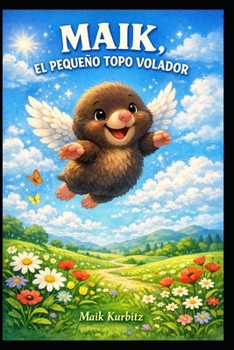 Maik, el Pequeno topo volador: Una historia sobre valentía, amistad y sueños (Spanish Edition)