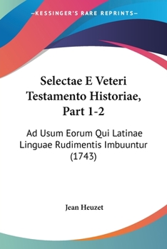 Paperback Selectae E Veteri Testamento Historiae, Part 1-2: Ad Usum Eorum Qui Latinae Linguae Rudimentis Imbuuntur (1743) [Latin] Book