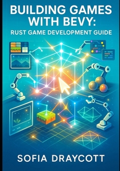 Paperback Building Games with Bevy Rust Game Development Guide: Learn Entity-Component Systems, Data-Oriented Design, and Performance Techniques for 2D and 3D G Book