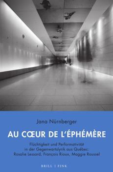 Hardcover Au Coeur de l'Éphémère: Flüchtigkeit Und Performativität in Der Gegenwartslyrik Aus Québec: Rosalie Lessard, François Rioux, Maggie Roussel [German] Book