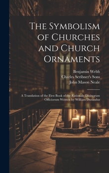 Hardcover The Symbolism of Churches and Church Ornaments: A Translation of the First Book of the Rationale Divinorum Officiorum Written by William Durandus Book