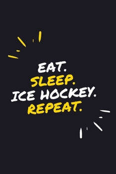 EAT. SLEEP. ICE HOCKEY. REPEAT.: 6" x 9" 110 Page Lined Journal / Blank Lined Journal For kids, ramen , student, school, women, girls, boys, men, ... 110 Pages, 6x9, Soft Cover, Matte Finish