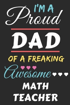 Paperback I'm A Proud Dad Of A Freaking Awesome Math Teacher: lined notebook, funny Math Teacher Gift Book