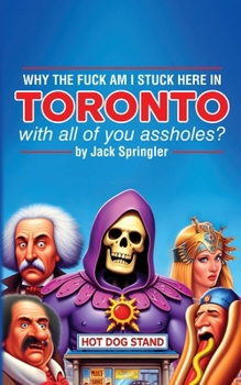 Paperback Why the Fuck am I Stuck Here In Toronto With All Of You Assholes? Book