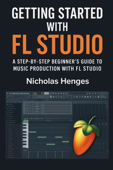 Paperback Getting Started with FL Studio: A Step-by-Step Beginner's Guide to Music Production with FL Studio Book