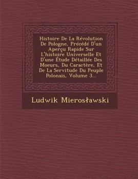 Paperback Histoire de La Revolution de Pologne, Precede D'Un Apercu Rapide Sur L'Histoire Universelle Et D'Une Etude Detaillee Des Moeurs, Du Caractere, Et de L [French] Book