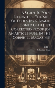 Hardcover A Study In Fool Literature. The 'ship Of Fools' [by S. Brant. Signed C.h.h.]. 1st Corrected Proof [of An Article Publ. In The Cornhill Magazine] Book