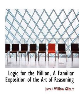 Logic for the Million, a Familiar Exposition of the Art of Reasoning
