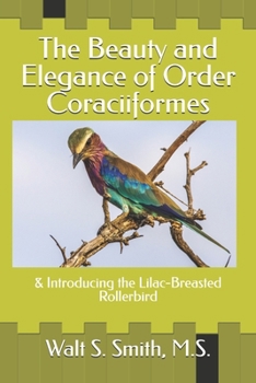 The Beauty and Elegance of Order Coraciiformes: The Fascinating, Whimsical Rollerbirds (Unique Creatures and Their Unusual Ways)