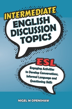 Paperback Intermediate English Discussion Topics: ESL speaking activities to help build up confidence and ability with conversation building, basic informal say Book