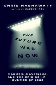 Paperback The Future Was Now: Madmen, Mavericks, and the Epic Sci-Fi Summer of 1982 Book