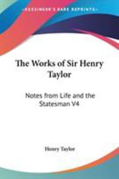 Paperback The Works of Sir Henry Taylor: Notes from Life and the Statesman V4 Book