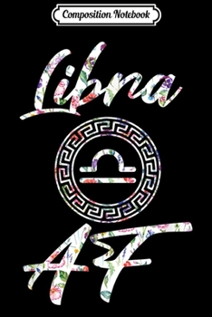 Composition Notebook: Libra Born In September October Birthday Gift Libra AF  Journal/Notebook Blank Lined Ruled 6x9 100 Pages