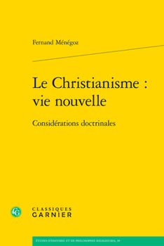 Le Christianisme: Vie Nouvelle: Considerations Doctrinales (Etudes D'histoire Et De Philosophie Religieuses, 39)