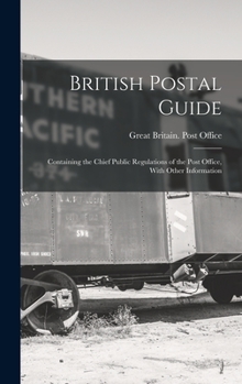 Hardcover British Postal Guide: Containing the Chief Public Regulations of the Post Office, With Other Information Book