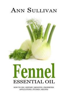 Paperback Fennel Essential Oil: Benefits, Properties, Applications, Studies & Recipes Book