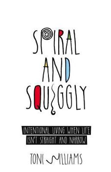 Paperback Spiral and Squiggly: Intentional Living When Life Isn't Straight and Narrow Book