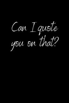 Can I Quote You on That?: Funny Journalism Slogans. Gag Gift Blank Lined Notebook for Journalist Reporters and Coworkers. Black Cover Journal (Office Humor)