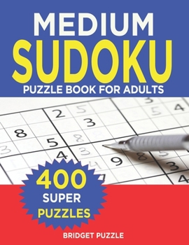 MEDIUM  Sudoku Puzzle Book For Adults: Sudoku Puzzle Book - 400+ Puzzles and Solutions - Medium Level -Tons of Fun for your Brain!