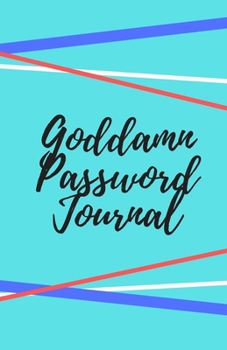 Goddamn Password Journal Book: Premium Journal And Logbook To Protect Usernames and Passwords: Login and Private Information Keeper, Vault Notebook and Online ... Calligraphy and Hand Lettering Design