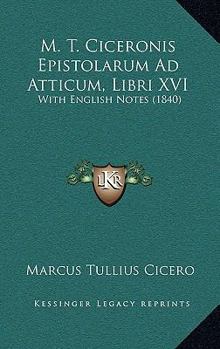 Paperback M. T. Ciceronis Epistolarum Ad Atticum, Libri XVI: With English Notes (1840) Book
