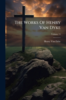 Paperback The Works Of Henry Van Dyke; Volume 15 Book