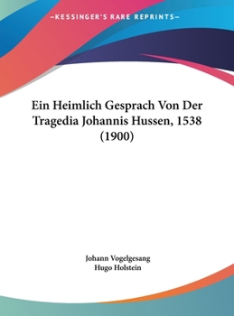 Hardcover Ein Heimlich Gesprach Von Der Tragedia Johannis Hussen, 1538 (1900) [German] Book