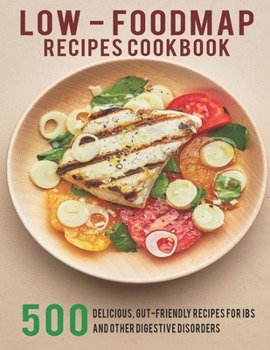 Paperback Low - Foodmap Recipes Cookbook: 500 Delicious, Gut-Friendly Recipes For IBS And Other Digestive Disorders Book