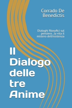 Il Dialogo delle tre Anime: Dialoghi filosofici sul pensiero , la vita il minstero dell'esistenza