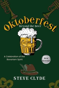 Oktoberfest: Beyond the Beer: A Celebration of Bavarian Spirit