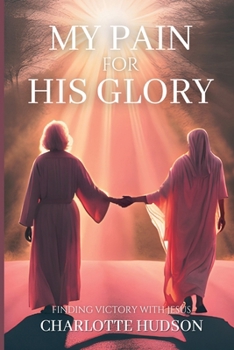 My Pain For His Glory: Finding Victory with Jesus