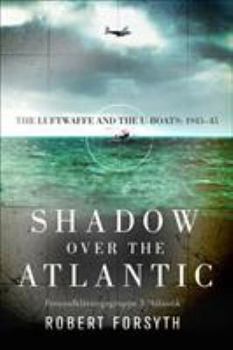 Hardcover Shadow Over the Atlantic: The Luftwaffe and the U-Boats: 1943-45 Book