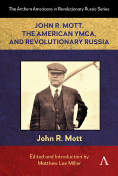 John R. Mott, the American YMCA, and Revolutionary Russia (Anthem Americans in Revolutionary Russia, 1)