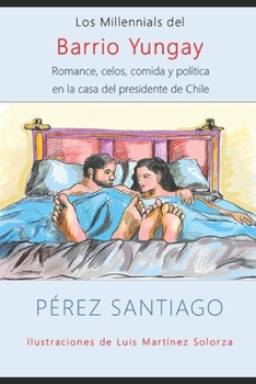 Paperback Los Millennials del Barrio Yungay: Romance, pasión, sexo, comida y política en la casa del presidente de Chile [Spanish] Book