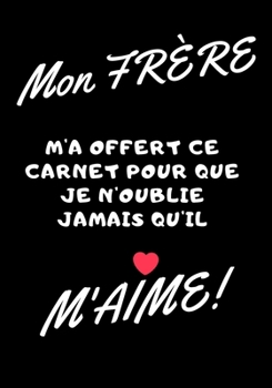 Mon fr�re m'a offert ce carnet pour je n'oublie jamais qu'il m'aime: Carnet de note - id�e cadeau originale pour son fr�re ou son meilleur ami