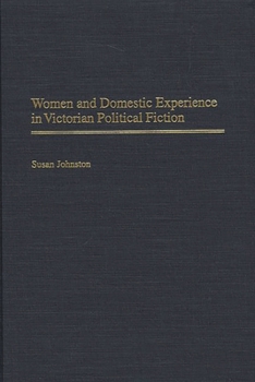 Hardcover Women and Domestic Experience in Victorian Political Fiction Book