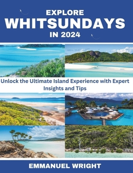 EXPLORE WHITSUNDAYS IN 2024: Unlock the Ultimate Island Experience with Expert Insights and Tips