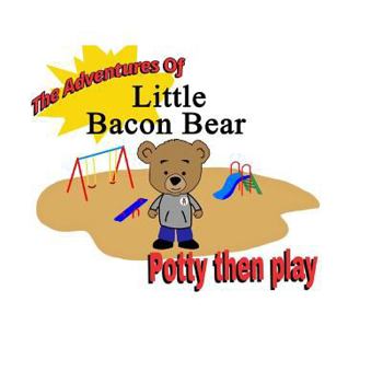 Paperback The Adventures Of Little Bacon Bear: Potty then play Book