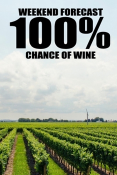 Weekend Forecast 100% Chance Of Wine: : Lined Notebook / Journal for Wine Lovers.