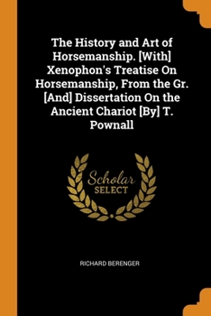The History and Art of Horsemanship. [With] Xenophon's Treatise On Horsemanship, From the Gr. [And] Dissertation On the Ancient Chariot [By] T. Pownall