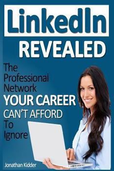 Paperback LinkedIn Revealed: The Professional Network Your Career Can't Afford To Ignore & The 15 Steps For Optimizing Your LinkedIn Profile Book