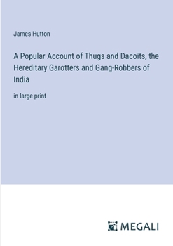 Paperback A Popular Account of Thugs and Dacoits, the Hereditary Garotters and Gang-Robbers of India: in large print Book