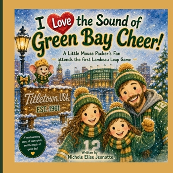 I Love the Sound of Green Bay Cheer!: A Little Mouse Packer's Fan attends the first Lambeau Leap Game (The Football Stadium Sounds Series)