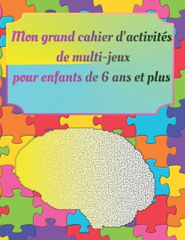 Paperback Mon grand cahier d'activités de multi-jeux pour enfants de 6 ans et plus: Ce multi-jeux contient: cherche et trouve-mots mêlés ou cahés-mots croisés-c [French] Book