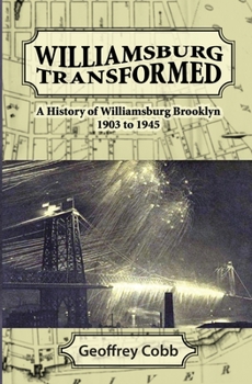 Paperback Williamsburg Transformed: A History of Williamsburg Brooklyn 1903 to 1945 Book